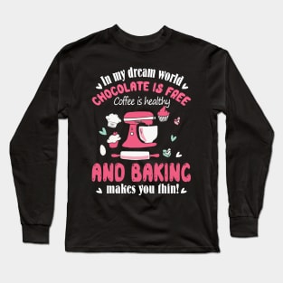 In my dream world Chocolate is free Coffee is healthy and Baking makes you thin Long Sleeve T-Shirt